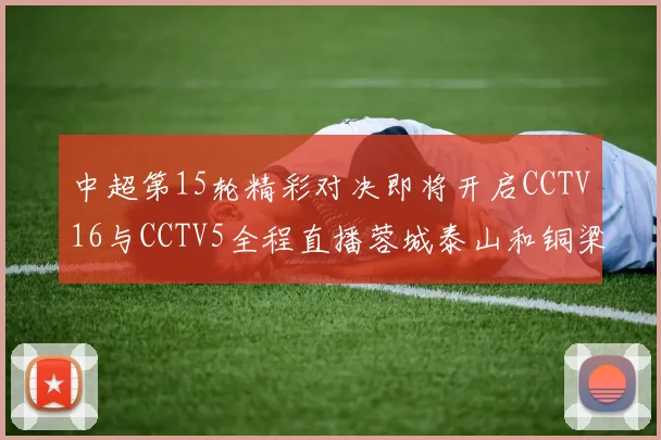 中超第15轮精彩对决即将开启CCTV16与CCTV5全程直播蓉城泰山和铜梁龙国安赛事