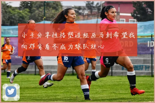 小卡分享性格塑造经历马刺希望我向邓肯看齐成为球队核心